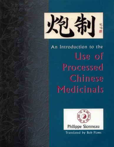 Pao Zhi: An Introduction to the Use of Processed Chinese Medicinals: Introduction to the Use of Processed Chinese Medicinals to Enhance Therapeutic Effects