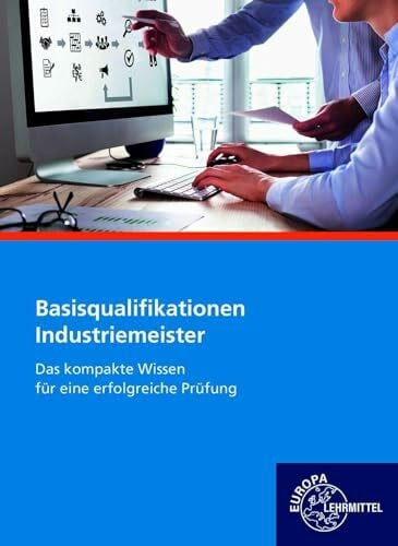 Basisqualifikationen Industriemeister: Das kompakte Wissen für eine erfolgreiche Prüfung