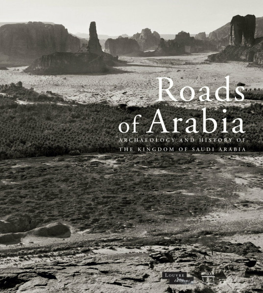 Roads of Arabia: Archaeology and History of the Kingdom of Saudi Arabia