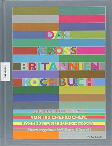 Das Großbritannien Kochbuch: Die besten Rezepte von 100 Chefköchen, Bäckern und Food Heroes (Jamie Oliver, Nigel Slater, Gill Meller, Yotam Ottolenghi, Nigella Lawson uvm.)