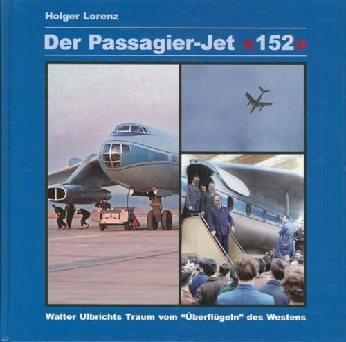 Der Passagier-Jet "152". Walter Ulbrichts Traum vom "Überflügeln" des Westens