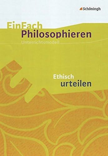 EinFach Philosophieren: Ethisch urteilen (EinFach Philosophieren: Unterrichtsmodelle)