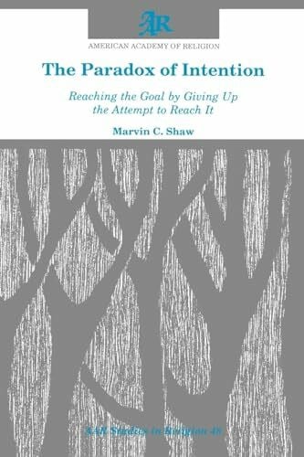 The Paradox of Intention: Reaching the Goal by Giving Up the Attempt to Reach It (Studies in Religion/American Academy of Religion) (Aar Studies in Religion Series, 48, Band 48)