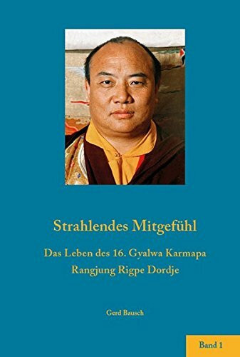 Strahlendes Mitgefühl.: Das Leben des 16. Gyalwa Karmapa Rangdjung Rigpe Dordje. Band 1.