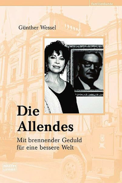 Die Allendes: Mit brennender Geduld für eine bessere Welt (Biographien. Bastei Lübbe Taschenbücher)