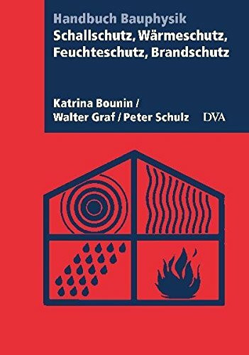 Schallschutz, Wärmeschutz, Feuchteschutz, Brandschutz: Handbuch Bauphysik