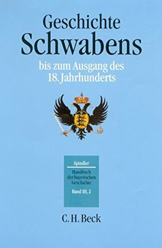 Handbuch der bayerischen Geschichte Bd. III,2: Geschichte Schwabens bis zum Ausgang des 18. Jahrhunderts