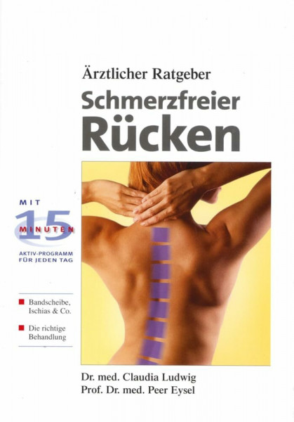 Schmerzfreier Rücken: Ärztlicher Ratgeber. Mit 15 Minuten Aktiv-Programm für jeden Tag: Mit 15 Minuten Aktiv-Programm für jeden Tag. Bandscheibe, Ischias & Co. Die richtige Behandlung