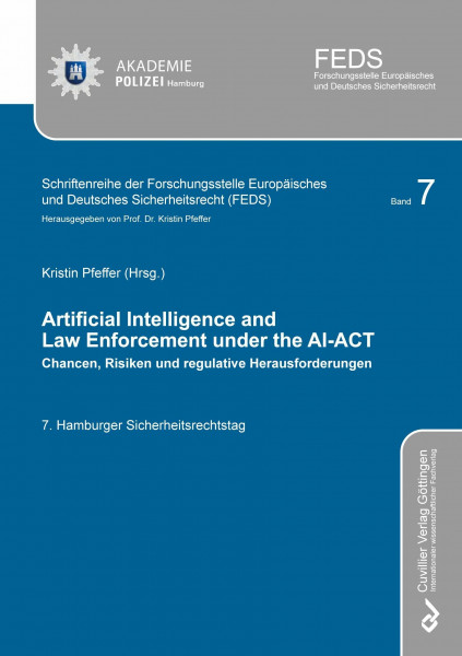 ARTIFICIAL INTELLIGENCE AND LAW ENFORCEMENT UNDER THE AI-ACT: Chancen, Risiken und regulative Herausforderungen (Schriftenreihe der Forschungsstelle Europäisches und Deutsches Sicherheitsrecht (FEDS))