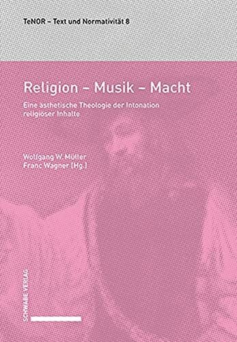 Religion – Musik – Macht: Musikalische Dimensionen einer ästhetischen Theologie (TeNOR · Text und Normativität)