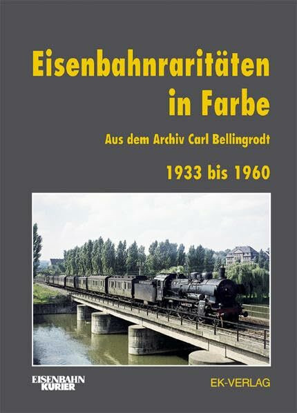 Eisenbahnraritäten 1933 bis 1960 aus dem Archiv Carl Bellingrodt: Mit einer Einleitung über die Entwicklung der Farbfotografie