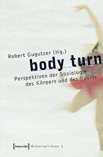 body turn: Perspektiven der Soziologie des Körpers und des Sports (Materialitäten)