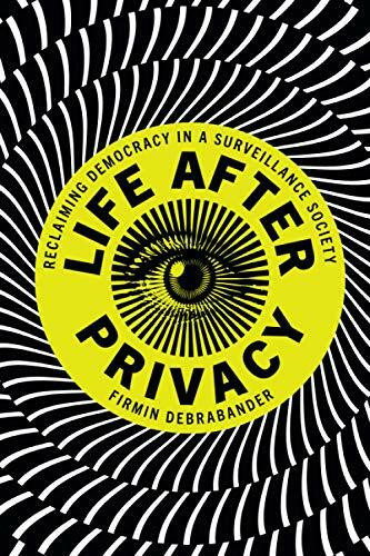 Life after Privacy: Reclaiming Democracy in a Surveillance Society