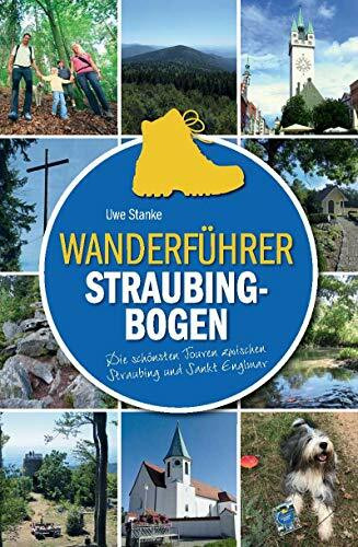 Wanderführer Straubing-Bogen: Die schönsten Touren zwischen Straubing und Sankt Englmar