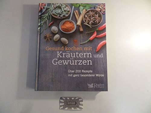 Gesund kochen mit Kräutern und Gewürzen: Über 200 Rezepte mit ganz besonderer Würze