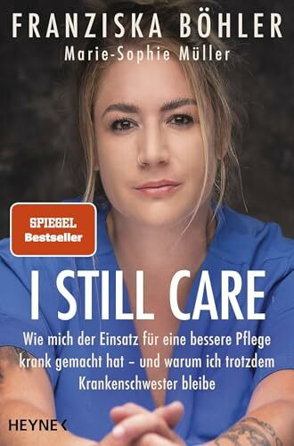 I still care: Wie mich der Einsatz für eine bessere Pflege krank gemacht hat – und warum ich trotzdem Krankenschwester bleibe - Von der Autorin des Spiegel-Bestsellers "I'm a nurse"