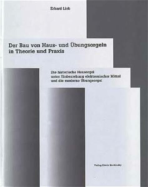 Der Bau von Haus- und Übungsorgeln in Theorie und Praxis (Fachbuchreihe Das Musikinstrument)