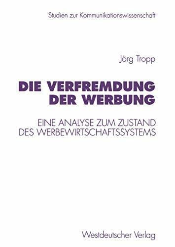 Die Verfremdung der Werbung: Eine Analyse zum Zustand des Werbewirtschaftssystems (Studien zur Kommunikationswissenschaft, 25, Band 25)