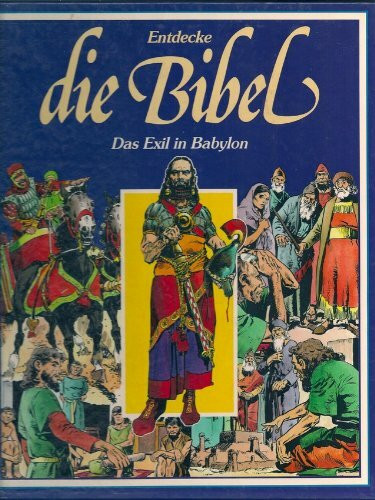 Entdecke die Bibel - Altes Testament - Das Exil in Babylon (Ein faszinierendes Erlebnis in Bildern)