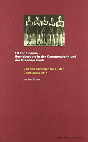 Fit for Finance - Betriebssport in der Commerzbank und Dresdner Bank: Von den Anfängen bis zu den ComGames 2017 (Publikationen der Eugen-Gutmann-Gesellschaft)