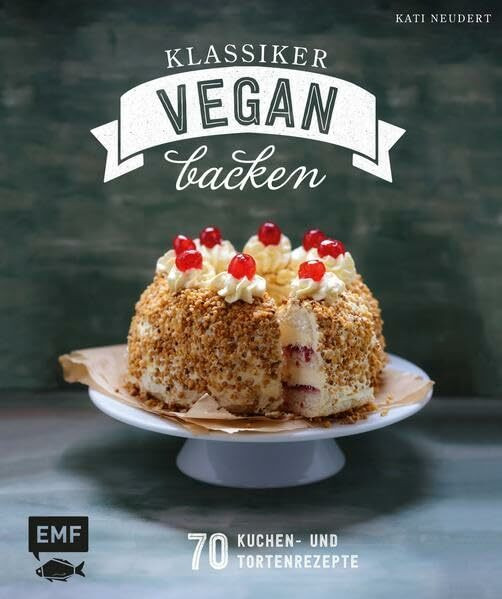 Klassiker vegan backen: 70 Kuchen- und Tortenrezepte