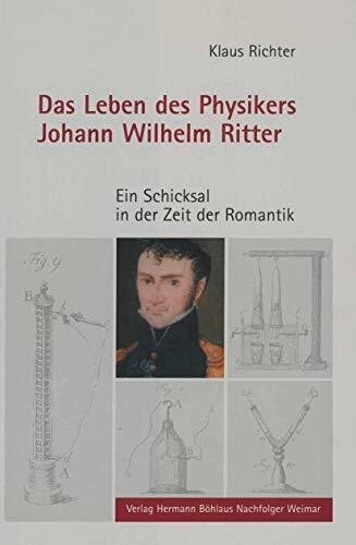 Das Leben des Physikers Johann Wilhelm Ritter: Ein Schicksal in der Zeit der Romantik