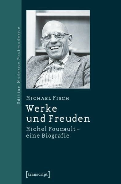 Werke und Freuden: Michel Foucault - eine Biografie (Edition Moderne Postmoderne)