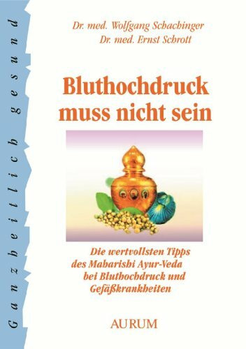 Bluthochdruck muss nicht sein: Die wertvollsten Tipps des Ayurveda bei Bluthochdruck und Gefässkrankheiten