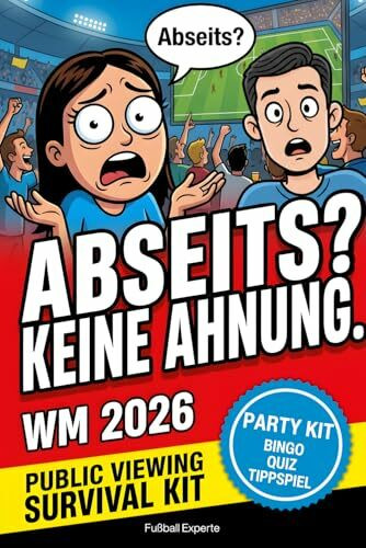 Abseits? Keine Ahnung. Die lustige Fußball-Satire zur WM 2026: Public Viewing Survival & Party Kit: Mitmachbuch für Fußball-Ahnungslose - damit du ... (Fußballwissen & Spaß – Quiz & Fakten)