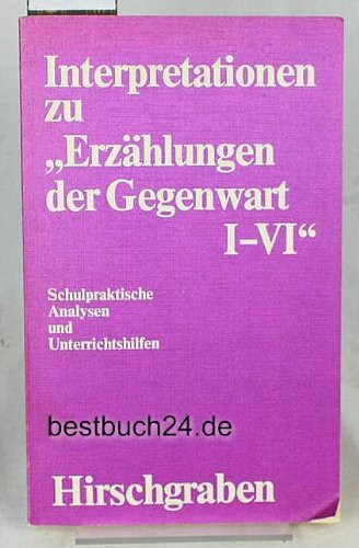 Interpretationen zu ' Erzählungen der Gegenwart' I bis VI. Schulpraktische Analysen und Unterrichtshilfen