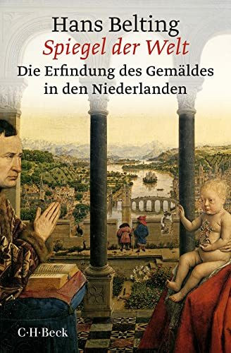 Spiegel der Welt: Die Erfindung des Gemäldes in den Niederlanden (Beck Paperback)