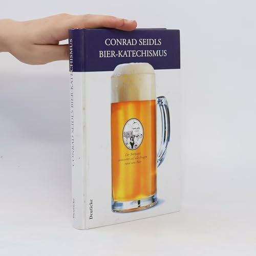 Conrad Seidls Bier-Katechismus: Der Bierpapst antwortet auf alle Fragen rund ums Bier