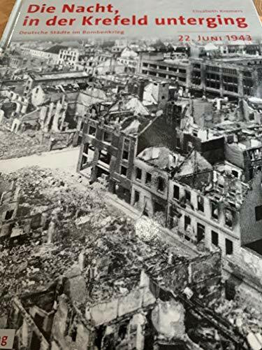 Die Nacht, als Krefeld unterging - 22. Juni 1943: Deutsche Städte im Bombenkrieg