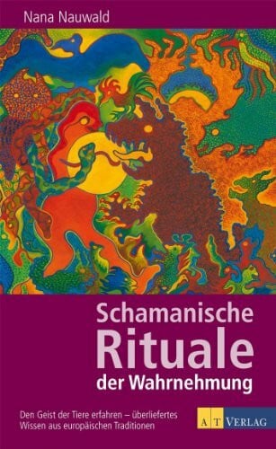 Schamanische Rituale der Wahrnehmung: Den Geist der Tiere erfahren - überliefertes Wissen aus europäischen Traditionen