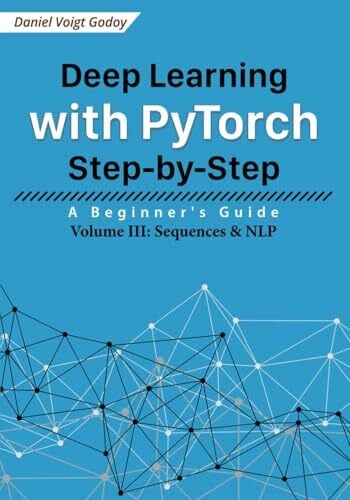 Deep Learning with PyTorch Step-by-Step: A Beginner's Guide: Volume III: Sequences & NLP