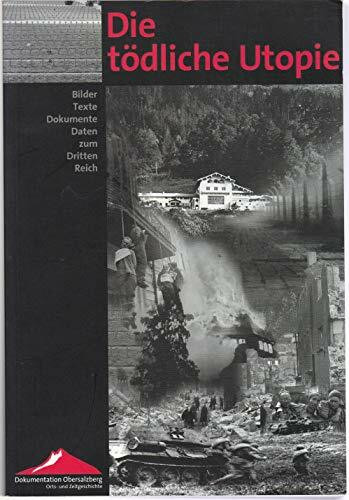 Die tödliche Utopie: Bilder, Texte, Dokumente, Daten zum Dritten Reich (Veröffentlichungen des Instituts für Zeitgeschichte zur Dokumentation Obersalzberg)