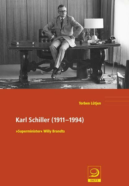 Karl Schiller (1911–1994): 'Superminister' Willy Brandts (Politik- und Gesellschaftsgeschichte)