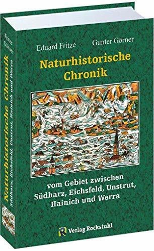 Naturhistorische Chronik SÜDHARZ, EICHSFELD, UNSTRUT, HAINICH und WERRA: vom Gebiet zwischen Südharz, Eichsfeld, Unstrut, Hainich und Werra
