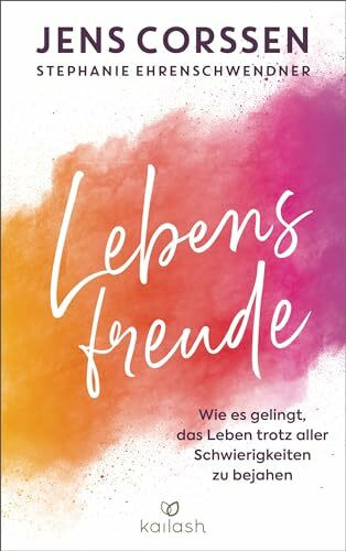 Lebensfreude: Wie es gelingt, das Leben trotz aller Schwierigkeiten zu bejahen - Feiere dein Ego und genieße dein Selbst!