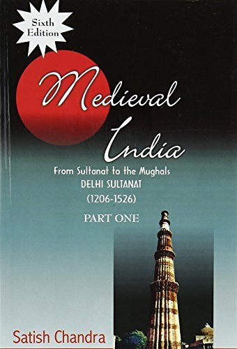 Medieval India: Pt. 1: From Sultanat Tot He Mughals-Delhi Sultanat 1206-1526 (Medieval India: From Sultanat Tot He Mughals-Delhi Sultanat 1206-1526)