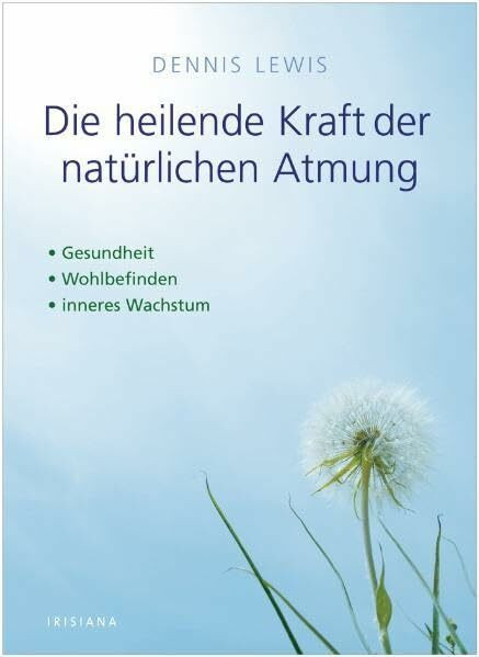 Die heilende Kraft der natürlichen Atmung: Gesundheit Wohlbefinden inneres Wachstum (Irisiana)