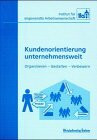 Kundenorientierung unternehmensweit: Organisieren - Gestalten - Verbessern
