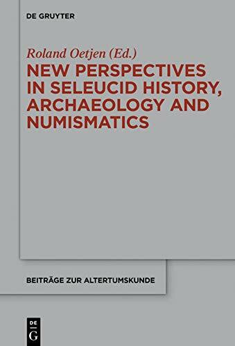 New Perspectives in Seleucid History, Archaeology and Numismatics: Studies in Honor of Getzel M. Cohen (Beiträge zur Altertumskunde, 355)