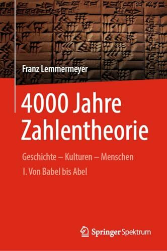 4000 Jahre Zahlentheorie: Geschichte - Kulturen - Menschen I. Von Babel bis Abel (Vom Zählstein zum Computer)