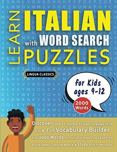 LEARN ITALIAN WITH WORD SEARCH PUZZLES FOR KIDS 9 - 12 - Discover How to Improve Foreign Language Skills with a Fun Vocabulary Builder. Find 2000 ... -... LEARN ITALIAN WITH WORD SEARCH PUZZLES FOR KIDS 9 - 12 - Discover How to Improve Foreign Language Skills with a Fun Vocabulary Builder. Find 2000 ... - Teaching Material, Study Activity Workbook