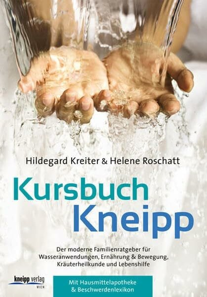 Kursbuch Kneipp: Der moderne Familienratgeber für Wasseranwendungen, Ernährung, Bewegung, Kräuterheilkunde: Der moderne Familienratgeber für ... Mit Hausmittelapotheke & Beschwerdenlexikon