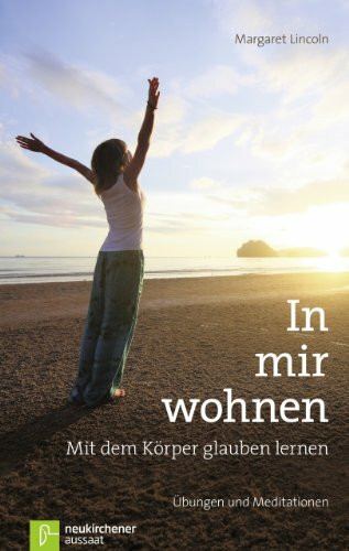 In mir wohnen: Mit dem Körper glauben lernen Übungen und Meditationen