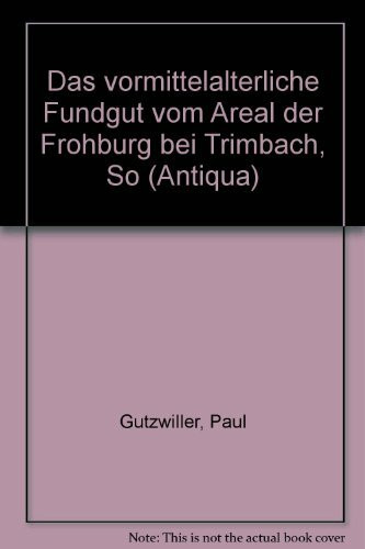 Das vomittelalterliche Fundgut vom Areal der Frohburg bei Trimbach SO (Antiqua)