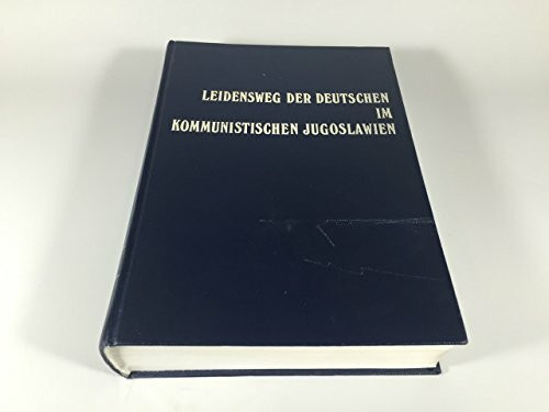 Leidensweg der Deutschen im kommunistischen Jugoslawien / Leidensweg der Deutschen im kommunistischen Jugoslawien - Band I: Ortsberichte über die ... donauschwäbischen Heimat- und Volksforschung)