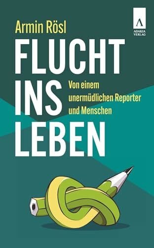 Flucht ins Leben: Von einem unermüdlichen Reporter und Menschen